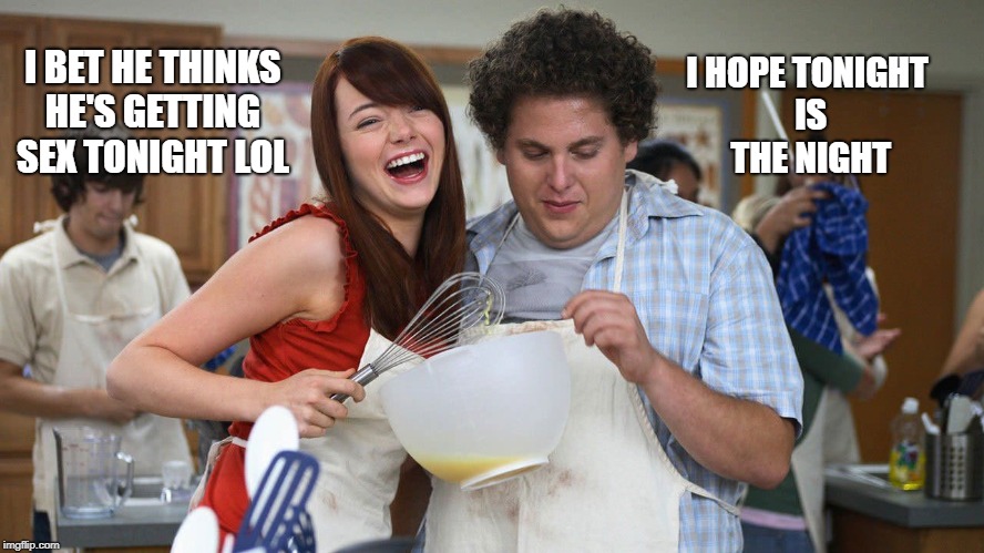 I HOPE TONIGHT IS THE NIGHT; I BET HE THINKS HE'S GETTING SEX TONIGHT LOL | made w/ Imgflip meme maker