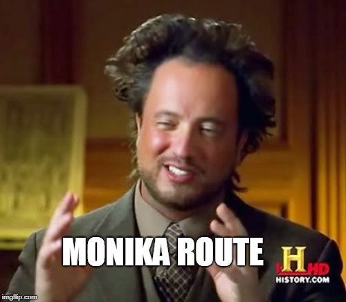 Ancient Aliens | MONIKA ROUTE | image tagged in memes,ancient aliens | made w/ Imgflip meme maker