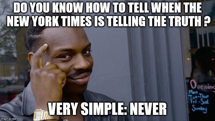 If we don't like the news.. we can make it up for you ! | DO YOU KNOW HOW TO TELL WHEN THE NEW YORK TIMES IS TELLING THE TRUTH ? VERY SIMPLE: NEVER | image tagged in memes,roll safe think about it,new york times,liberal media,mainstream media,fake news | made w/ Imgflip meme maker