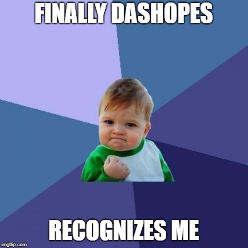 Success Kid Meme | FINALLY DASHOPES RECOGNIZES ME | image tagged in memes,success kid | made w/ Imgflip meme maker