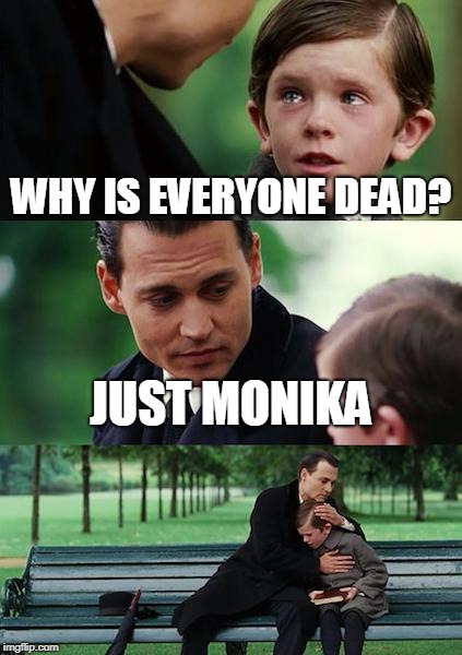 Finding Neverland Meme | WHY IS EVERYONE DEAD? JUST MONIKA | image tagged in memes,finding neverland | made w/ Imgflip meme maker