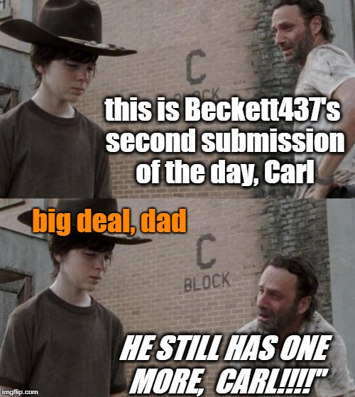 2 down, 1 to go | this is Beckett437's second submission of the day, Carl; big deal, dad; HE STILL HAS ONE MORE,  CARL!!!!" | image tagged in memes,rick and carl | made w/ Imgflip meme maker