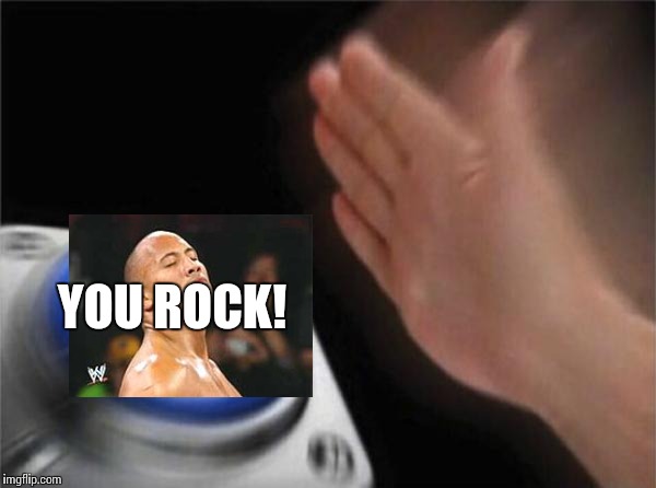 Blank Nut Button Meme | YOU ROCK! | image tagged in memes,blank nut button | made w/ Imgflip meme maker