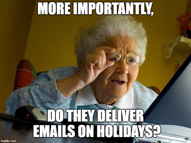 MORE IMPORTANTLY, DO THEY DELIVER EMAILS ON HOLIDAYS? | image tagged in memes,grandma finds the internet | made w/ Imgflip meme maker