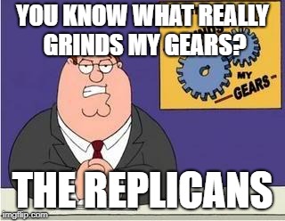 To understand. look at The famous "Replican" Meme. (Its not famous) | YOU KNOW WHAT REALLY GRINDS MY GEARS? THE REPLICANS | image tagged in you know what grinds my gears | made w/ Imgflip meme maker