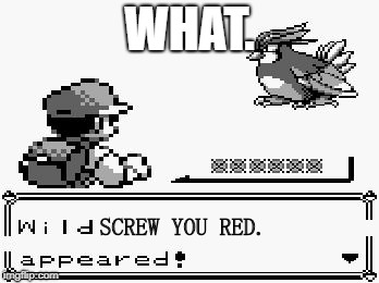 pokemon appears | WHAT. SCREW YOU RED. | image tagged in pokemon appears | made w/ Imgflip meme maker