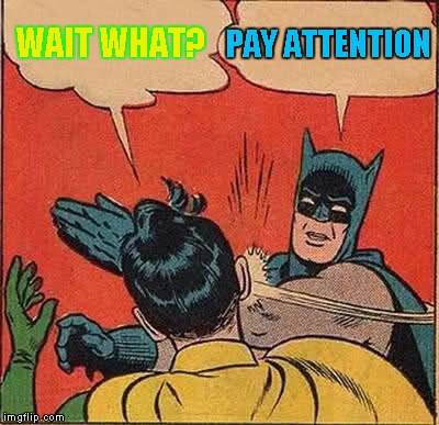 Batman Slapping Robin Meme | WAIT WHAT? PAY ATTENTION | image tagged in memes,batman slapping robin | made w/ Imgflip meme maker