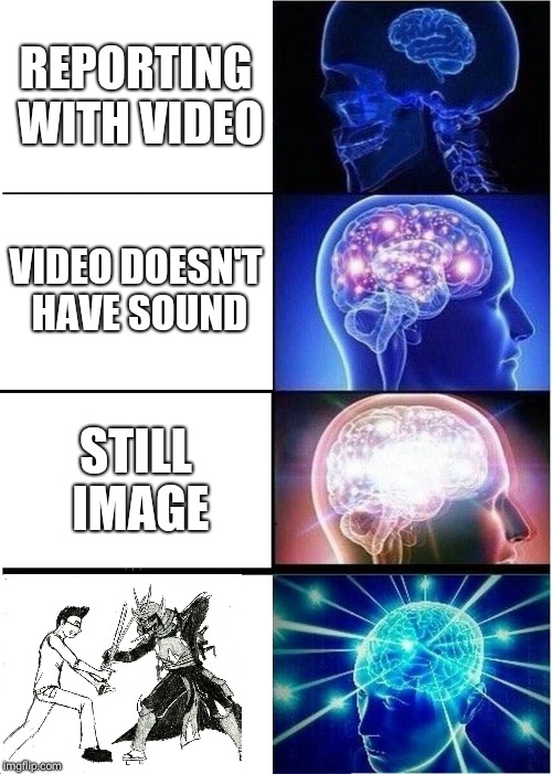 Expanding Brain Meme | REPORTING WITH VIDEO; VIDEO DOESN'T HAVE SOUND; STILL IMAGE | image tagged in memes,expanding brain | made w/ Imgflip meme maker