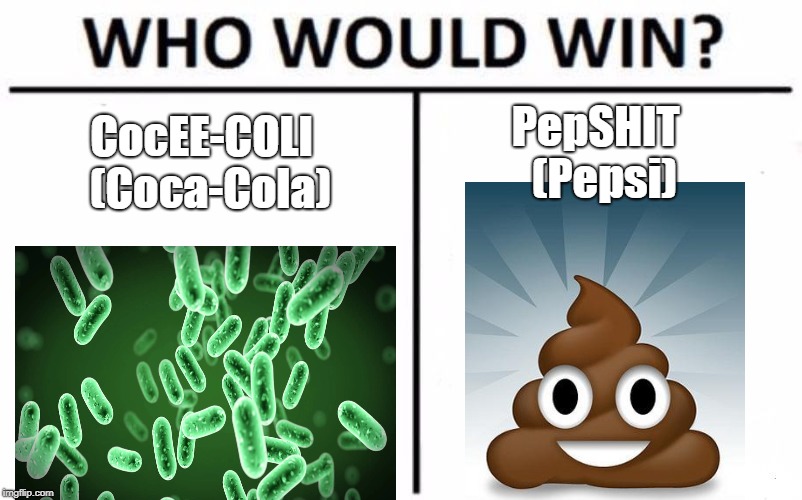 ( ͡° ͜ʖ ͡°) | PepSHIT
 (Pepsi); CocEE-COLI
 (Coca-Cola) | image tagged in memes,who would win | made w/ Imgflip meme maker