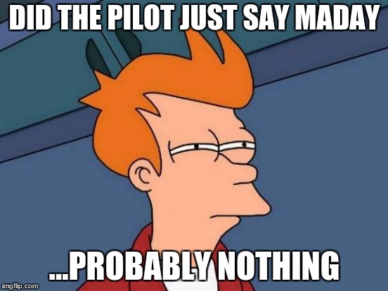 Futurama Fry Meme | DID THE PILOT JUST SAY MADAY; ...PROBABLY NOTHING | image tagged in memes,futurama fry | made w/ Imgflip meme maker