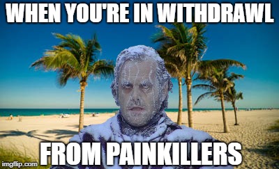 When you feel so cold | WHEN YOU'RE IN WITHDRAWL; FROM PAINKILLERS | image tagged in meme,drugs,jonesin | made w/ Imgflip meme maker