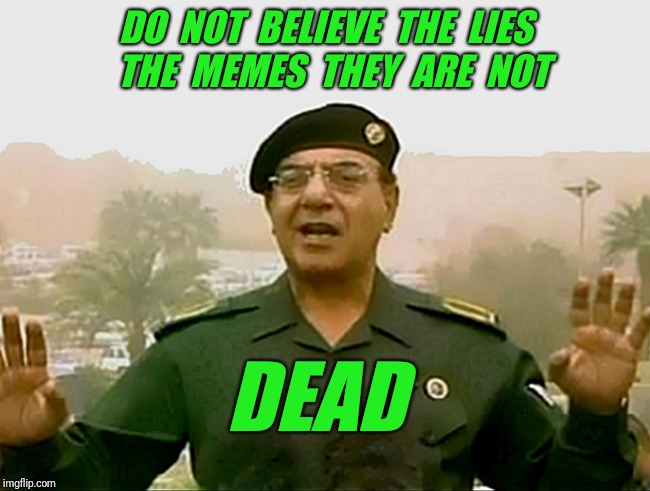 Dead memes week. A SilicaSandwich & the coffeemaster event. March 23-29 | DO  NOT  BELIEVE  THE  LIES  THE  MEMES  THEY  ARE  NOT; DEAD | image tagged in trust baghdad bob,dead memes week,dead memes,dead meme | made w/ Imgflip meme maker