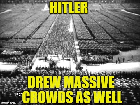 HITLER DREW MASSIVE CROWDS AS WELL | made w/ Imgflip meme maker