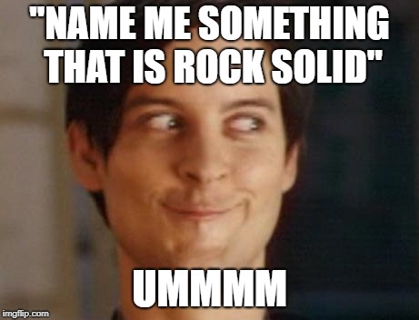 Spiderman Peter Parker Meme | "NAME ME SOMETHING THAT IS ROCK SOLID"; UMMMM | image tagged in memes,spiderman peter parker | made w/ Imgflip meme maker