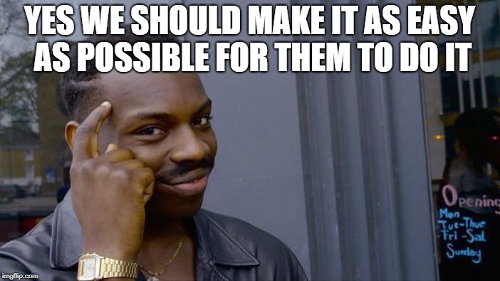 Roll Safe Think About It Meme | YES WE SHOULD MAKE IT AS EASY AS POSSIBLE FOR THEM TO DO IT | image tagged in memes,roll safe think about it | made w/ Imgflip meme maker