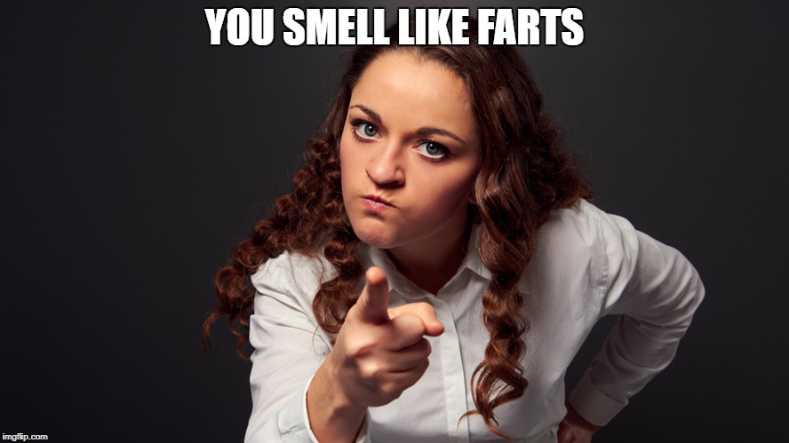 Go take a shower. You smell like farts. | YOU SMELL LIKE FARTS | image tagged in angry woman pointing finger,farts,you smell like farts,smells like farts,bad smell | made w/ Imgflip meme maker