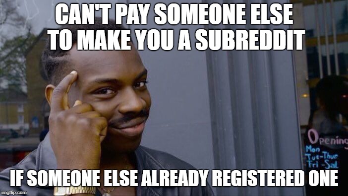 Roll Safe Think About It Meme | CAN'T PAY SOMEONE ELSE TO MAKE YOU A SUBREDDIT; IF SOMEONE ELSE ALREADY REGISTERED ONE | image tagged in memes,roll safe think about it | made w/ Imgflip meme maker