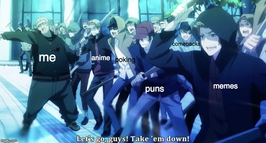 take em down | comebacks; anime; me; poking; memes; puns | image tagged in anime,punz,attack,pun,very punny | made w/ Imgflip meme maker
