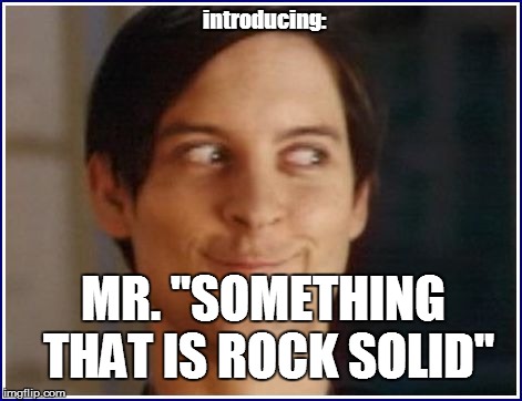 introducing: MR. "SOMETHING THAT IS ROCK SOLID" | made w/ Imgflip meme maker