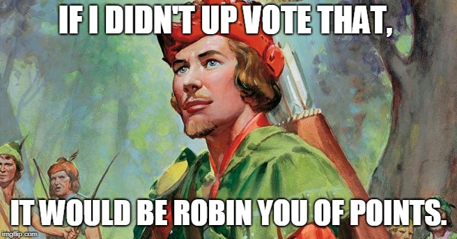 Robin Hood | IF I DIDN'T UP VOTE THAT, IT WOULD BE ROBIN YOU OF POINTS. | image tagged in robin hood | made w/ Imgflip meme maker
