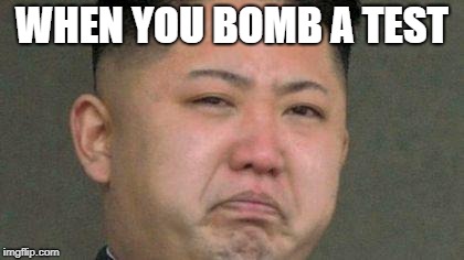 Sad Kim Jong Un | WHEN YOU BOMB A TEST | image tagged in sad kim jong un | made w/ Imgflip meme maker