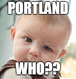 Skeptical Baby Meme | PORTLAND; WHO?? | image tagged in memes,skeptical baby | made w/ Imgflip meme maker