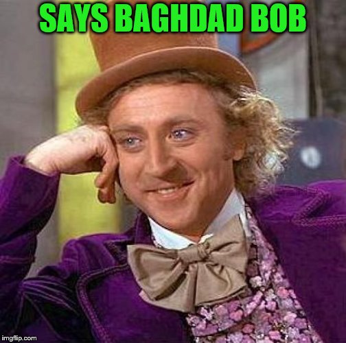 Creepy Condescending Wonka Meme | SAYS BAGHDAD BOB | image tagged in memes,creepy condescending wonka | made w/ Imgflip meme maker