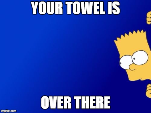 Bart Simpson Peeking | YOUR TOWEL IS; OVER THERE | image tagged in memes,bart simpson peeking | made w/ Imgflip meme maker