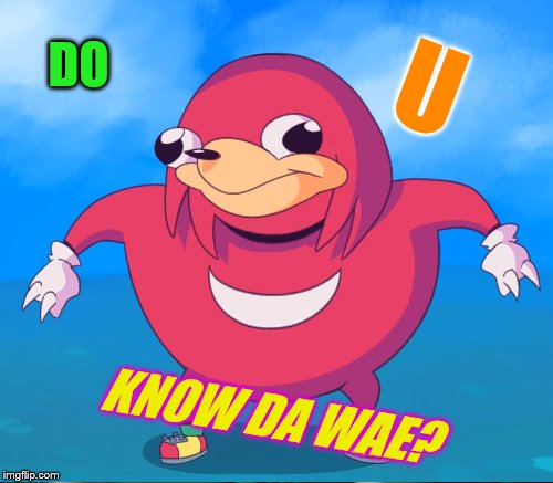 DO KNOW DA WAE? U | made w/ Imgflip meme maker
