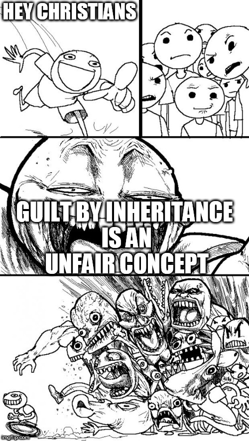 Hey Internet | HEY CHRISTIANS; GUILT BY INHERITANCE IS AN UNFAIR CONCEPT | image tagged in memes,hey internet,hypocrisy,christianity,guilt by inheritance,unfair | made w/ Imgflip meme maker