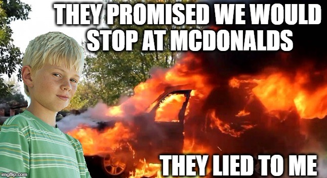 vengeful child | THEY PROMISED WE WOULD STOP AT MCDONALDS THEY LIED TO ME | image tagged in vengeful child | made w/ Imgflip meme maker