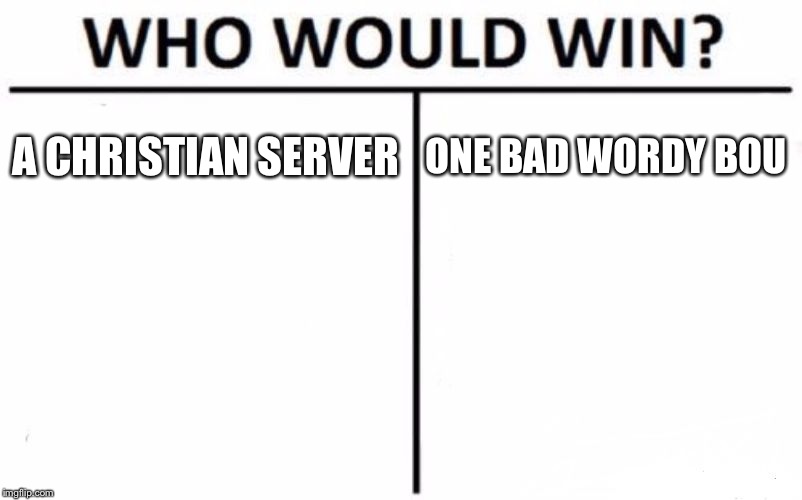 Who Would Win? Meme | A CHRISTIAN SERVER; ONE BAD WORDY BOU | image tagged in memes,who would win | made w/ Imgflip meme maker