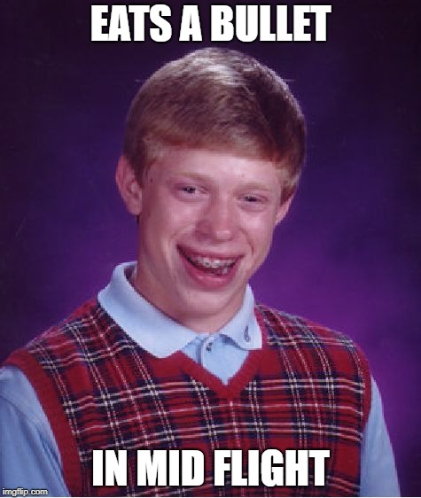 Bad Luck Brian Meme | EATS A BULLET; IN MID FLIGHT | image tagged in memes,bad luck brian | made w/ Imgflip meme maker