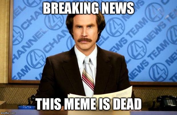 BREAKING NEWS | BREAKING NEWS; THIS MEME IS DEAD | image tagged in breaking news,dead memes week | made w/ Imgflip meme maker
