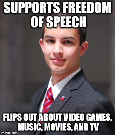 College Conservative  |  SUPPORTS FREEDOM OF SPEECH; FLIPS OUT ABOUT VIDEO GAMES, MUSIC, MOVIES, AND TV | image tagged in college conservative,goofy stupid conservative college student,conservative hypocrisy,conservative bias,conservative logic | made w/ Imgflip meme maker