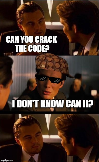 savage code man | CAN YOU CRACK THE CODE? I DON'T KNOW CAN I!? | image tagged in memes,inception,scumbag,savage memes,funny memes,pixel glasses memes | made w/ Imgflip meme maker