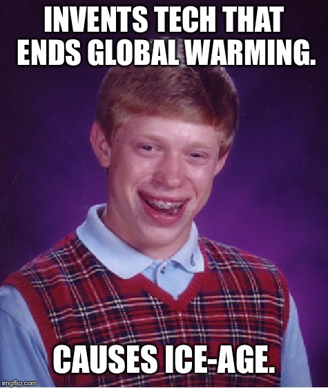 Bad Luck Brian Meme | INVENTS TECH THAT ENDS GLOBAL WARMING. CAUSES ICE-AGE. | image tagged in memes,bad luck brian,climate change,first world problems,funny,politics | made w/ Imgflip meme maker