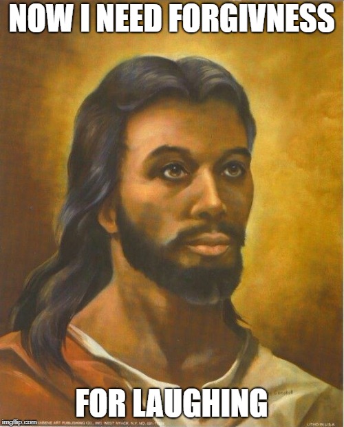 Real Jesus | NOW I NEED FORGIVNESS FOR LAUGHING | image tagged in real jesus | made w/ Imgflip meme maker