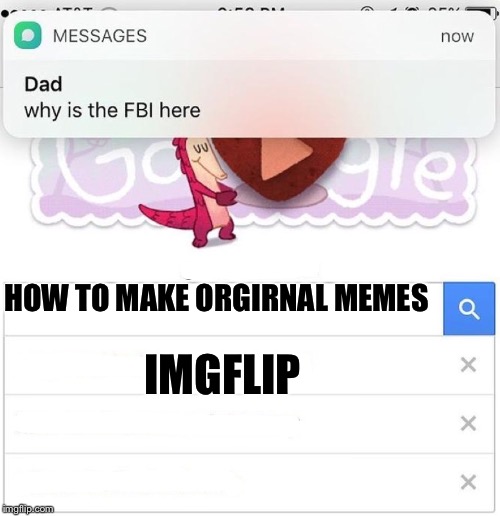 why is the FBI here | HOW TO MAKE ORGIRNAL MEMES; IMGFLIP | image tagged in why is the fbi here | made w/ Imgflip meme maker
