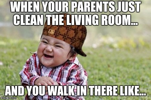 Evil Toddler Meme | WHEN YOUR PARENTS JUST CLEAN THE LIVING ROOM... AND YOU WALK IN THERE LIKE... | image tagged in memes,evil toddler,scumbag | made w/ Imgflip meme maker