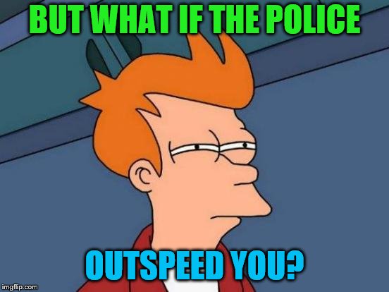 Futurama Fry Meme | BUT WHAT IF THE POLICE OUTSPEED YOU? | image tagged in memes,futurama fry | made w/ Imgflip meme maker