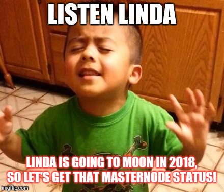 Listen Linda | LISTEN LINDA; LINDA IS GOING TO MOON IN 2018, SO LET'S GET THAT MASTERNODE STATUS! | image tagged in listen linda | made w/ Imgflip meme maker