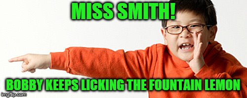 MISS SMITH! BOBBY KEEPS LICKING THE FOUNTAIN LEMON | made w/ Imgflip meme maker