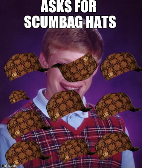 Bad Luck Brian Meme | ASKS FOR SCUMBAG HATS | image tagged in memes,bad luck brian,scumbag | made w/ Imgflip meme maker