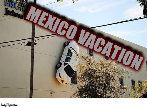 That moment when you need to relax | MEXICO VACATION; MEXICO VACATION | image tagged in memes | made w/ Imgflip meme maker