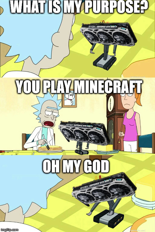 what is my purpose? | WHAT IS MY PURPOSE? YOU PLAY MINECRAFT; OH MY GOD | image tagged in what is my purpose | made w/ Imgflip meme maker