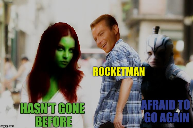 It ain't easy being green... | ROCKETMAN; AFRAID TO GO AGAIN; HASN'T GONE BEFORE | image tagged in distracted captain | made w/ Imgflip meme maker