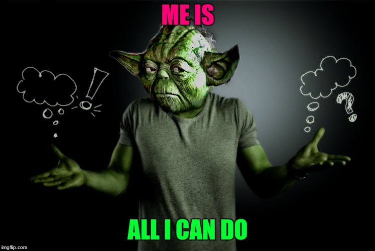 yoda shrug | ME IS ALL I CAN DO | image tagged in yoda shrug | made w/ Imgflip meme maker