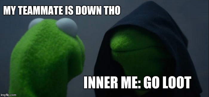 Evil Kermit | MY TEAMMATE IS DOWN THO; INNER ME: GO LOOT | image tagged in memes,evil kermit | made w/ Imgflip meme maker