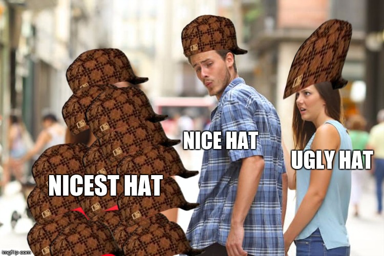 Distracted Boyfriend | UGLY HAT; NICE HAT; NICEST HAT | image tagged in memes,distracted boyfriend,scumbag | made w/ Imgflip meme maker